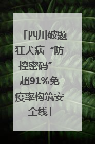 四川破题狂犬病“防控密码” 超91%免疫率构筑安全线