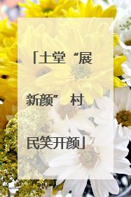 土堂“展新颜” 村民笑开颜