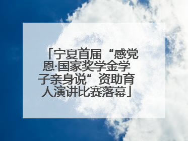 宁夏首届“感党恩·国家奖学金学子亲身说”资助育人演讲比赛落幕
