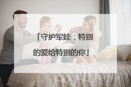 守护军娃：特别的爱给特别的你