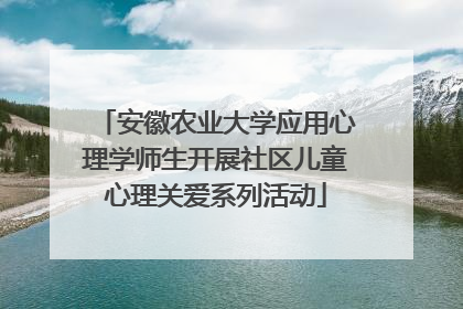 安徽农业大学应用心理学师生开展社区儿童心理关爱系列活动