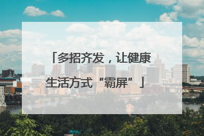 多招齐发，让健康生活方式“霸屏”