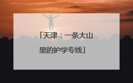 天津：一条大山里的护学专线