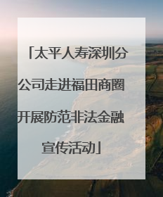 太平人寿深圳分公司走进福田商圈开展防范非法金融宣传活动