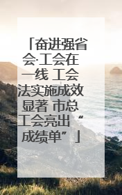 奋进强省会·工会在一线 工会法实施成效显著 市总工会亮出“成绩单”