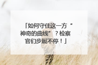 如何守住这一方“神奇的曲线”？检察官们步履不停！