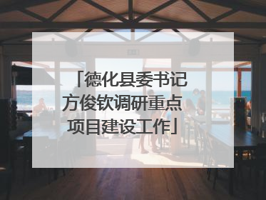德化县委书记方俊钦调研重点项目建设工作
