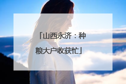 山西永济：种粮大户收获忙