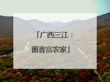 广西三江：菌香富农家