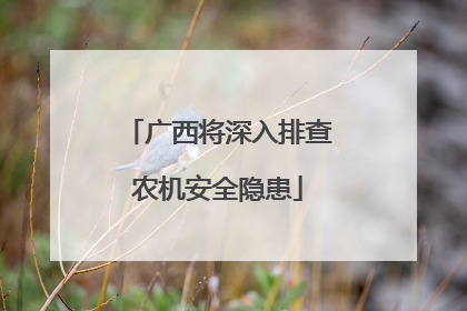 广西将深入排查农机安全隐患