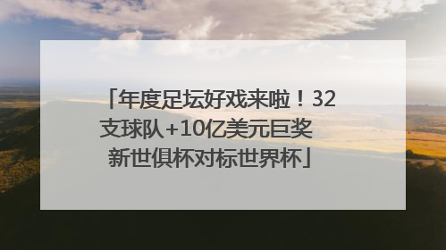 年度足坛好戏来啦！32支球队+10亿美元巨奖 新世俱杯对标世界杯