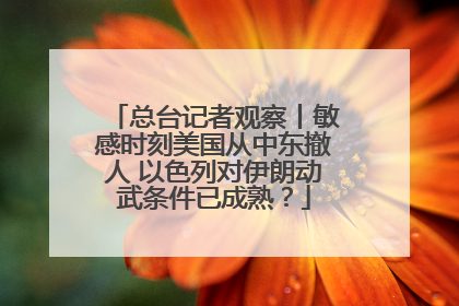 总台记者观察丨敏感时刻美国从中东撤人 以色列对伊朗动武条件已成熟？