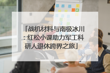 战机材料与南极冰川：红松小课助力军工科研人退休跨界之旅