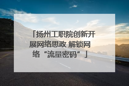 扬州工职院创新开展网络思政 解锁网络“流量密码”