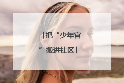 把“少年宫”搬进社区