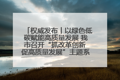 权威发布丨以绿色低碳赋能高质量发展 我市召开“抓改革创新 促高质量发展”主题系列新闻发布会第七场
