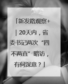 新发路观察+｜20天内，省委书记两次“四不两直”暗访，有何深意？