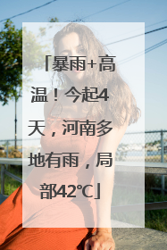 暴雨+高温！今起4天，河南多地有雨，局部42℃