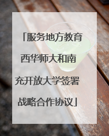 服务地方教育 西华师大和南充开放大学签署战略合作协议