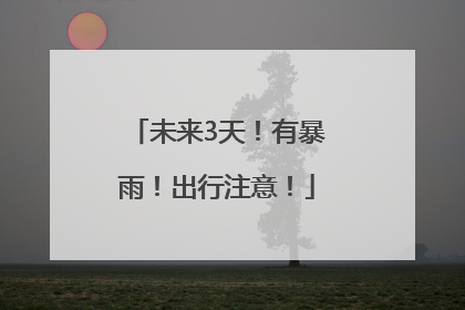 未来3天！有暴雨！出行注意！