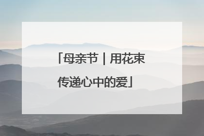 母亲节｜用花束传递心中的爱