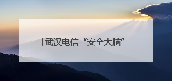 武汉电信“安全大脑” 智能护航2025年高考