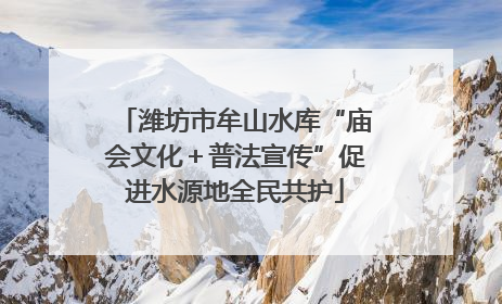 潍坊市牟山水库“庙会文化＋普法宣传”促进水源地全民共护