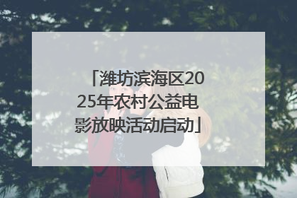 潍坊滨海区2025年农村公益电影放映活动启动