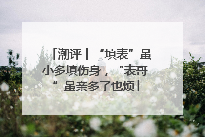 潮评丨“填表”虽小多填伤身，“表哥”虽亲多了也烦