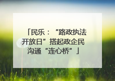 民乐：“路政执法开放日”搭起政企民沟通“连心桥”