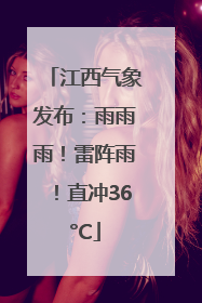 江西气象发布：雨雨雨！雷阵雨！直冲36°C