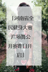河南省全民健身大赛 广场舞公开赛昨日开启