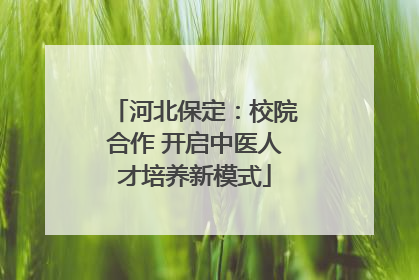河北保定：校院合作 开启中医人才培养新模式
