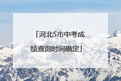 河北5市中考成绩查询时间确定