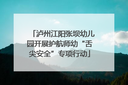 泸州江阳张坝幼儿园开展护航师幼“舌尖安全”专项行动