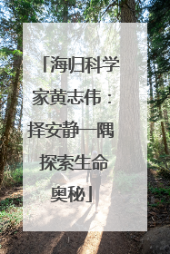 海归科学家黄志伟：择安静一隅 探索生命奥秘