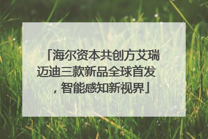海尔资本共创方艾瑞迈迪三款新品全球首发，智能感知新视界