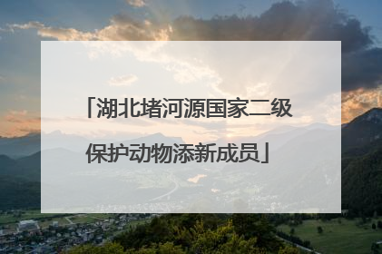 湖北堵河源国家二级保护动物添新成员