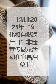 湖北2025年“文化和自然遗产日”非遗宣传展示活动在宜昌启幕