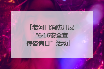 老河口消防开展“6·16安全宣传咨询日”活动