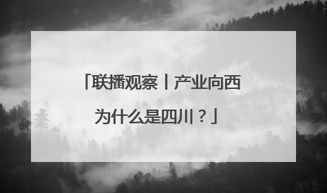 联播观察丨产业向西 为什么是四川？