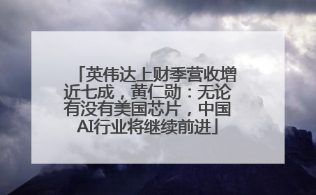 英伟达上财季营收增近七成，黄仁勋：无论有没有美国芯片，中国AI行业将继续前进