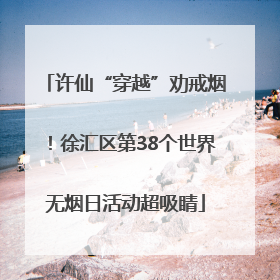 许仙“穿越”劝戒烟！徐汇区第38个世界无烟日活动超吸睛