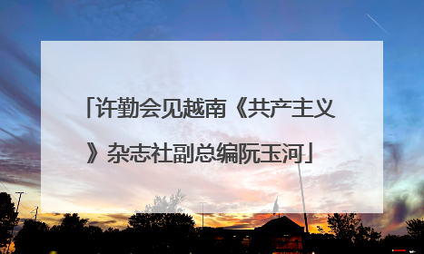 许勤会见越南《共产主义》杂志社副总编阮玉河