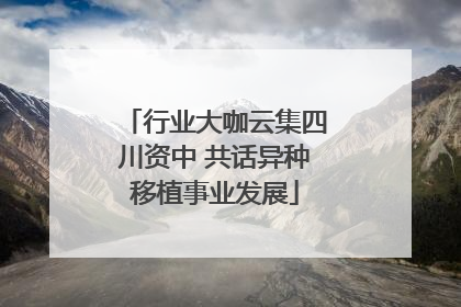 行业大咖云集四川资中 共话异种移植事业发展