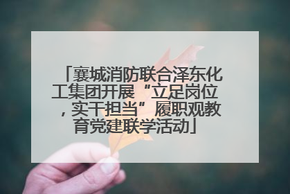 襄城消防联合泽东化工集团开展“立足岗位，实干担当”履职观教育党建联学活动