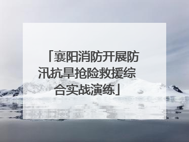 襄阳消防开展防汛抗旱抢险救援综合实战演练