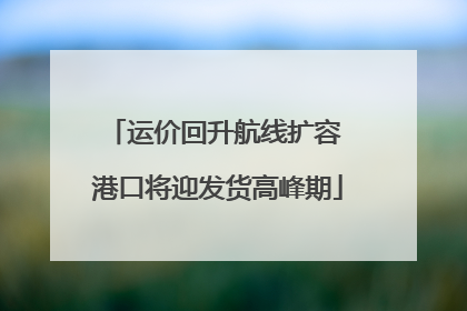 运价回升航线扩容 港口将迎发货高峰期