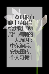 资讯很有聊丨特朗普给伊朗“两周”期限的三大原因：中东调兵、安抚国内、个人习惯