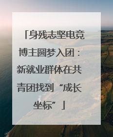 身残志坚电竞博主圆梦入团：新就业群体在共青团找到“成长坐标”